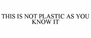 THIS IS NOT PLASTIC AS YOU KNOW IT