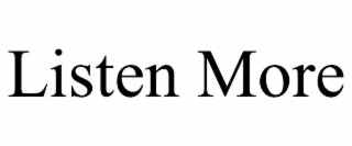 LISTEN MORE
