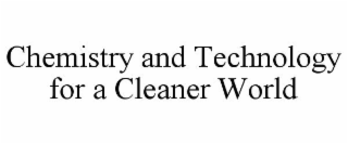 CHEMISTRY AND TECHNOLOGY FOR A CLEANER WORLD