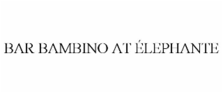 BAR BAMBINO AT ÉLEPHANTE