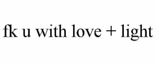 FK U WITH LOVE + LIGHT