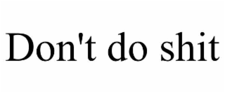 DON'T DO SHIT