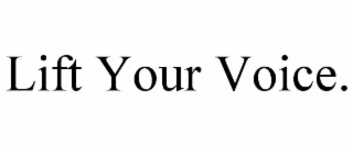 LIFT YOUR VOICE.