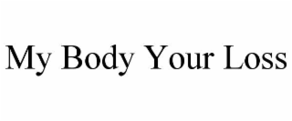 MY BODY YOUR LOSS