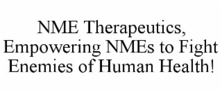 NME THERAPEUTICS, EMPOWERING NMES TO FIGHT ENEMIES OF HUMAN HEALTH!