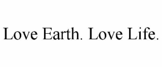 LOVE EARTH. LOVE LIFE.