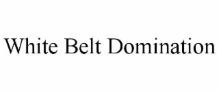 WHITE BELT DOMINATION
