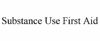 SUBSTANCE USE FIRST AID