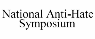 NATIONAL ANTI-HATE SYMPOSIUM