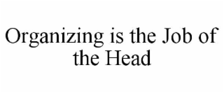 ORGANIZING IS THE JOB OF THE HEAD