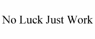 NO LUCK JUST WORK