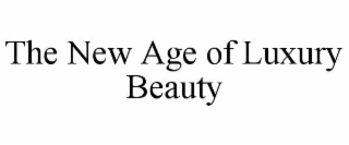 THE NEW AGE OF LUXURY BEAUTY