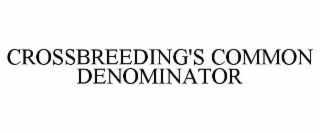 CROSSBREEDING'S COMMON DENOMINATOR