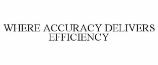 WHERE ACCURACY DELIVERS EFFICIENCY