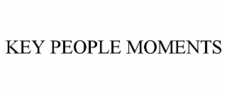 KEY PEOPLE MOMENTS