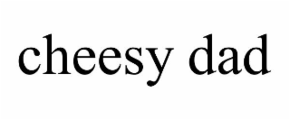 CHEESY DAD