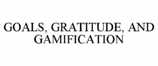 GOALS, GRATITUDE, AND GAMIFICATION