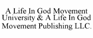 A LIFE IN GOD MOVEMENT UNIVERSITY & A LIFE IN GOD MOVEMENT PUBLISHING LLC.