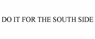 DO IT FOR THE SOUTH SIDE