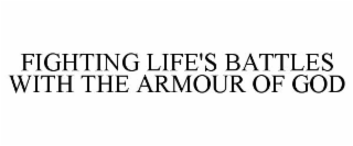 FIGHTING LIFE'S BATTLES WITH THE ARMOUR OF GOD