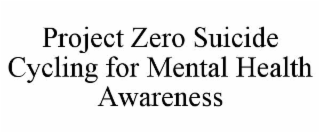 PROJECT ZERO SUICIDE      CYCLING FOR MENTAL HEALTH AWARENESS