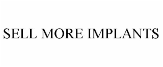 SELL MORE IMPLANTS