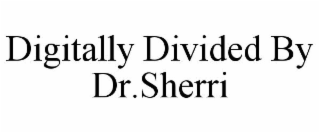 DIGITALLY DIVIDED BY DR.SHERRI