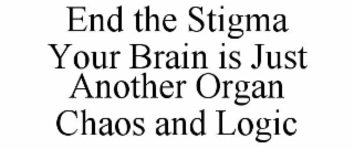 END THE STIGMA YOUR BRAIN IS JUST ANOTHER ORGAN CHAOS AND LOGIC