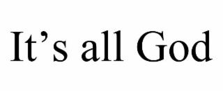 IT'S ALL GOD