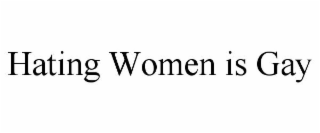 HATING WOMEN IS GAY