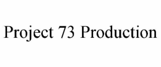PROJECT 73 PRODUCTION