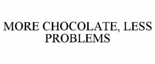 MORE CHOCOLATE, LESS PROBLEMS