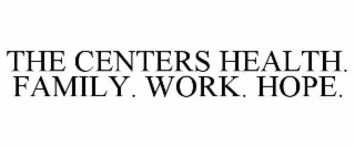 THE CENTERS HEALTH. FAMILY. WORK. HOPE.