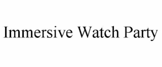 IMMERSIVE WATCH PARTY