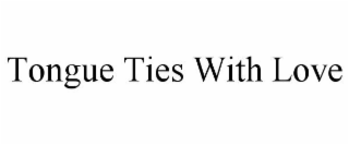 TONGUE TIES WITH LOVE