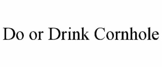 DO OR DRINK CORNHOLE