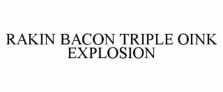 RAKIN BACON TRIPLE OINK EXPLOSION