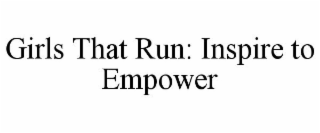 GIRLS THAT RUN: INSPIRE TO EMPOWER