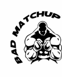 BAD MATCHUP