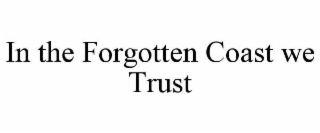 IN THE FORGOTTEN COAST WE TRUST
