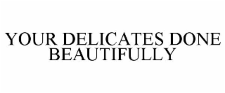 YOUR DELICATES DONE BEAUTIFULLY