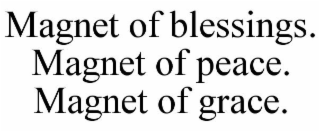 MAGNET OF BLESSINGS. MAGNET OF PEACE. MAGNET OF GRACE.