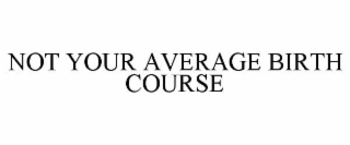 NOT YOUR AVERAGE BIRTH COURSE