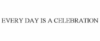 EVERY DAY IS A CELEBRATION