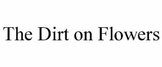 THE DIRT ON FLOWERS