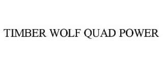 TIMBER WOLF QUAD POWER