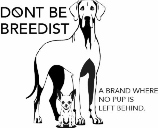 DONT BE BREEDIST A BRAND WHERE NO PUP IS LEFT BEHIND.