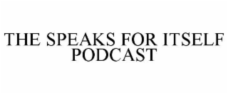 THE SPEAKS FOR ITSELF PODCAST