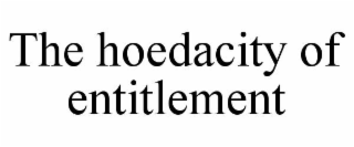 THE HOEDACITY OF ENTITLEMENT