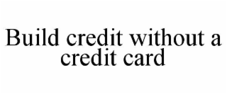 BUILD CREDIT WITHOUT A CREDIT CARD